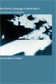 Title: The Pacific Campaign in World War II: From Pearl Harbor to Guadalcanal / Edition 1, Author: William Bruce Johnson