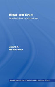 Title: Ritual and Event: Interdisciplinary Perspectives / Edition 1, Author: Mark Franko