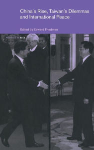 Title: China's Rise, Taiwan's Dilemma's and International Peace / Edition 1, Author: Edward Friedman