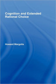 Title: Cognition and Extended Rational Choice / Edition 1, Author: Howard Margolis