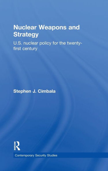Nuclear Weapons and Strategy: US Nuclear Policy for the Twenty-First Century / Edition 1