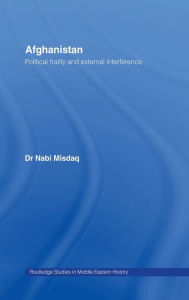 Title: Afghanistan: Political Frailty and External Interference / Edition 1, Author: Nabi Misdaq