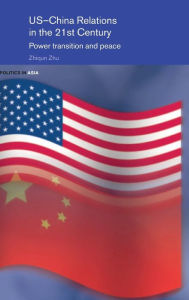 Title: US-China Relations in the 21st Century: Power Transition and Peace / Edition 1, Author: Zhiqun Zhu