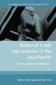 Title: Bilateral Trade Agreements in the Asia-Pacific: Origins, Evolution, and Implications / Edition 1, Author: Vinod Aggarwal