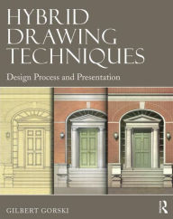 Title: Hybrid Drawing Techniques: Design Process and Presentation / Edition 1, Author: Gilbert Gorski