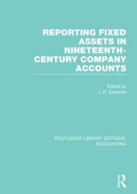 Title: Reporting Fixed Assets in Nineteenth-Century Company Accounts (RLE Accounting), Author: J. Edwards