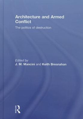 Architecture and Armed Conflict: The Politics of Destruction / Edition 1