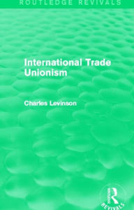 Title: International Trade Unionism (Routledge Revivals), Author: Charles Levinson