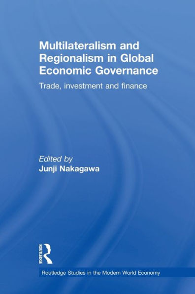 Multilateralism and Regionalism Global Economic Governance: Trade, Investment Finance