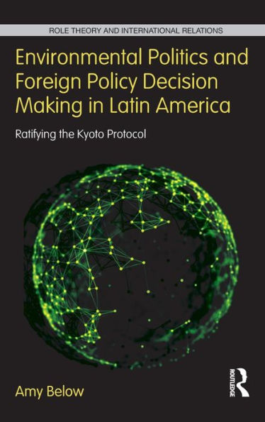 Environmental Politics and Foreign Policy Decision Making in Latin America: Ratifying the Kyoto Protocol / Edition 1