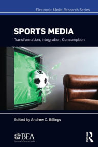 Title: Sports Media: Transformation, Integration, Consumption / Edition 1, Author: Andrew Billings