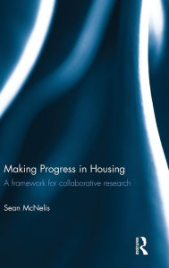 Title: Making Progress in Housing: A Framework for Collaborative Research, Author: Sean McNelis