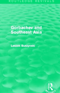 Title: Gorbachev and Southeast Asia (Routledge Revivals), Author: Leszek Buszynski