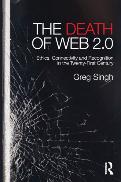 The Death of Web 2.0: Ethics, Connectivity and Recognition in the Twenty-First Century / Edition 1