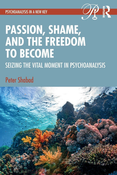 Passion, Shame, and The Freedom to Become: Seizing Vital Moment Psychoanalysis