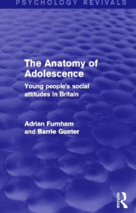 Title: The Anatomy of Adolescence (Psychology Revivals): Young people's social attitudes in Britain, Author: Adrian Furnham