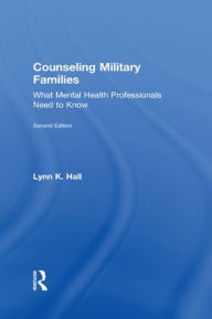 Title: Counseling Military Families: What Mental Health Professionals Need to Know / Edition 2, Author: Lynn K. Hall