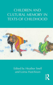 Title: Children and Cultural Memory in Texts of Childhood, Author: Heather Snell