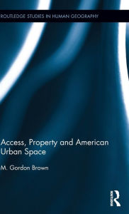 Title: Access, Property and American Urban Space / Edition 1, Author: M. Gordon Brown
