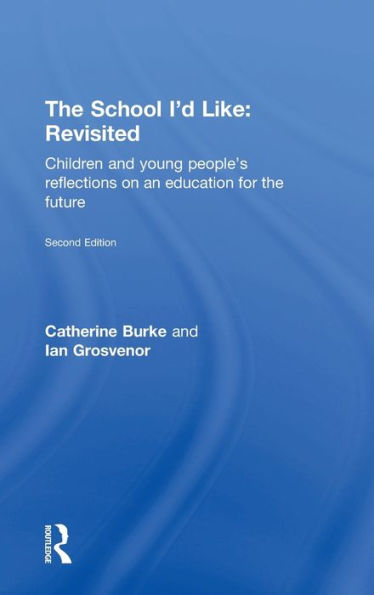 the School I'd Like: Revisited: Children and Young People's Reflections on an Education for Future