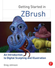 Title: Getting Started in ZBrush: An Introduction to Digital Sculpting and Illustration / Edition 1, Author: Gregory S. Johnson