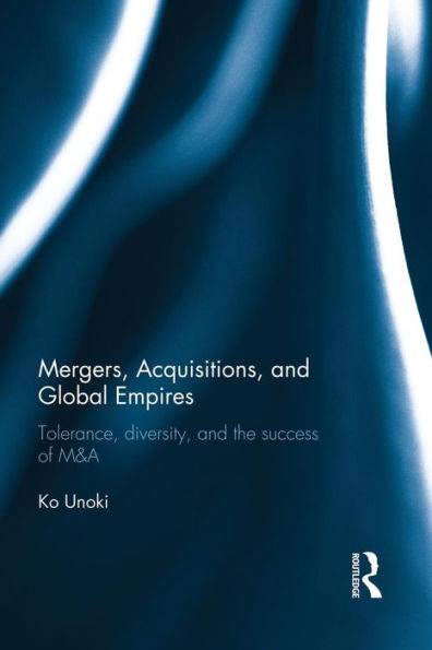 Mergers, Acquisitions and Global Empires: Tolerance, Diversity and the Success of M&A / Edition 1