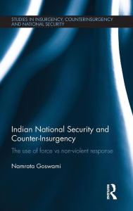 Title: Indian National Security and Counter-Insurgency: The use of force vs non-violent response / Edition 1, Author: Namrata Goswami