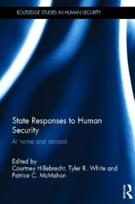 Title: State Responses to Human Security: At Home and Abroad, Author: Courtney Hillebrecht