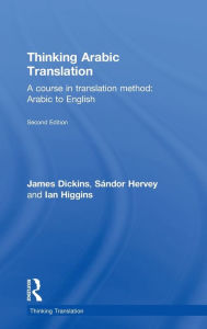 Title: Thinking Arabic Translation: A Course in Translation Method: Arabic to English / Edition 2, Author: James Dickins