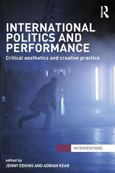 International Politics and Performance: Critical Aesthetics Creative Practice