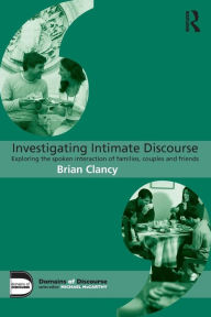 Title: Investigating Intimate Discourse: Exploring the spoken interaction of families, couples and friends, Author: Brian Clancy