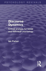 Title: Discourse Dynamics (Psychology Revivals): Critical Analysis for Social and Individual Psychology, Author: Ian Parker