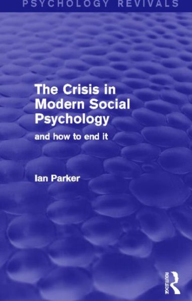 The Crisis Modern Social Psychology (Psychology Revivals): and how to end it
