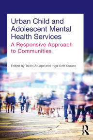 Title: Urban Child and Adolescent Mental Health Services: A Responsive Approach to Communities / Edition 1, Author: Taiwo Afuape