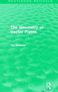 Title: The Geometry of Vector Fields (Routledge Revivals), Author: Yu. Aminov