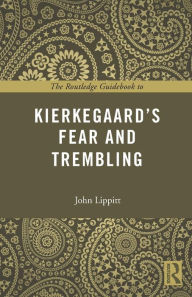Title: The Routledge Guidebook to Kierkegaard's Fear and Trembling / Edition 1, Author: John Lippitt