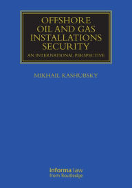 Title: Offshore Oil and Gas Installations Security: An International Perspective / Edition 1, Author: Mikhail Kashubsky