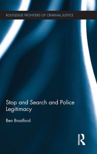 Title: Stop and Search and Police Legitimacy / Edition 1, Author: Ben Bradford