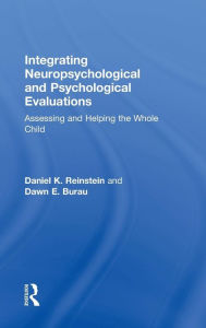 Title: Integrating Neuropsychological and Psychological Evaluations: Assessing and Helping the Whole Child / Edition 1, Author: Daniel K. Reinstein