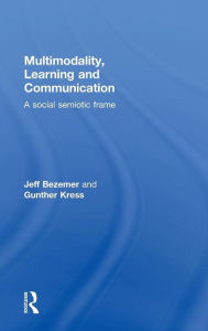 Title: Multimodality, Learning and Communication: A social semiotic frame / Edition 1, Author: Jeff Bezemer
