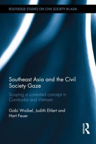 Title: Southeast Asia and the Civil Society Gaze: Scoping a Contested Concept in Cambodia and Vietnam, Author: Gabi Waibel