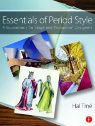 Title: Essentials of Period Style: A Sourcebook for Stage and Production Designers / Edition 1, Author: Hal Tine