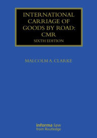 Title: International Carriage of Goods by Road: CMR / Edition 6, Author: Malcolm Clarke