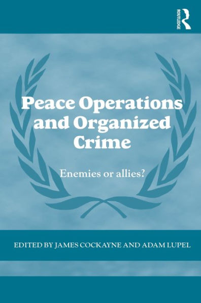 Peace Operations and Organized Crime: Enemies or Allies? / Edition 1