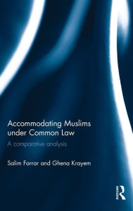 Title: Accommodating Muslims under Common Law: A Comparative Analysis / Edition 1, Author: Salim Farrar