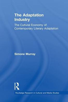 The Adaptation Industry: Cultural Economy of Contemporary Literary