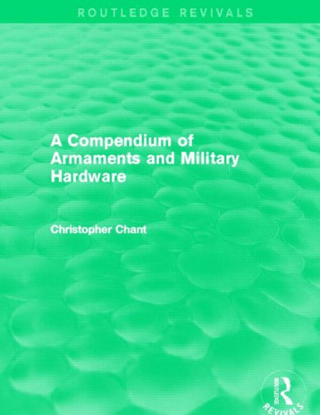 A Compendium of Armaments and Military Hardware (Routledge Revivals) / Edition 1