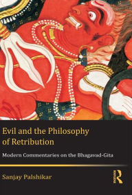 Title: Evil and the Philosophy of Retribution: Modern Commentaries on the Bhagavad-Gita, Author: Sanjay Palshikar