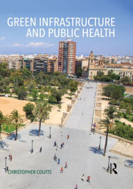 Title: Green Infrastructure and Public Health / Edition 1, Author: Christopher Coutts