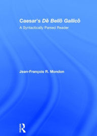 Title: Caesar's De Bello Gallico: A Syntactically Parsed Reader / Edition 1, Author: Jean-François Mondon